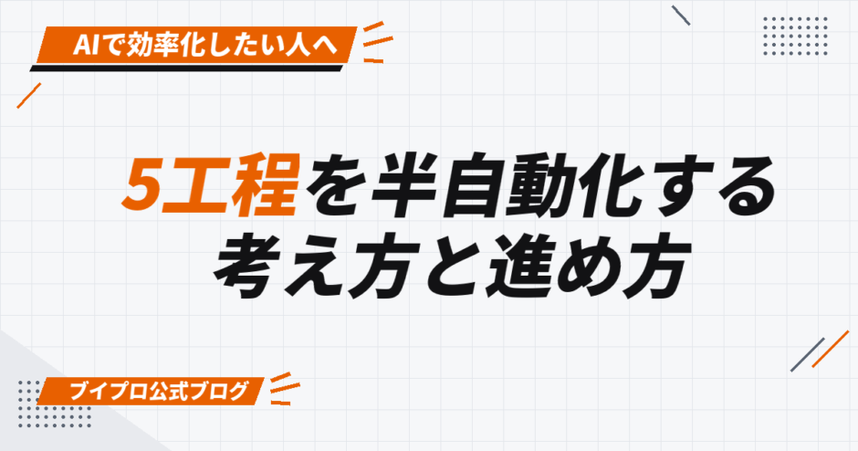 5工程を半自動化する 考え方と進め方