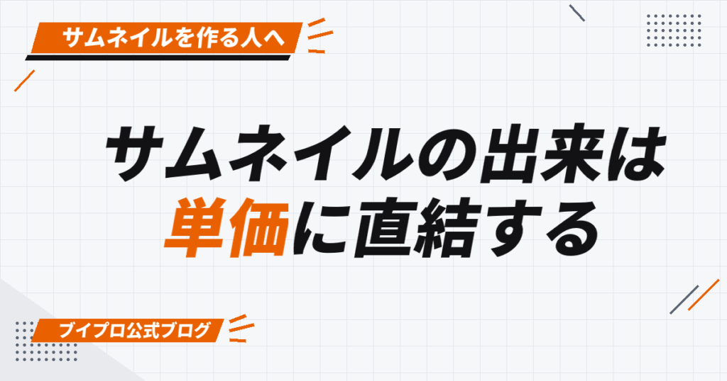 サムネイルの出来は 単価に直結する