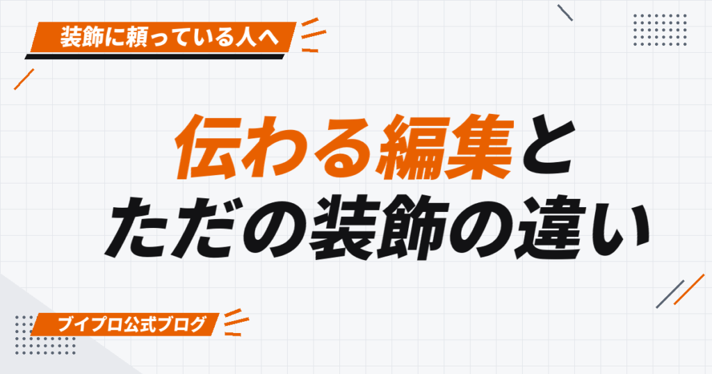伝わる編集と ただの装飾の違い