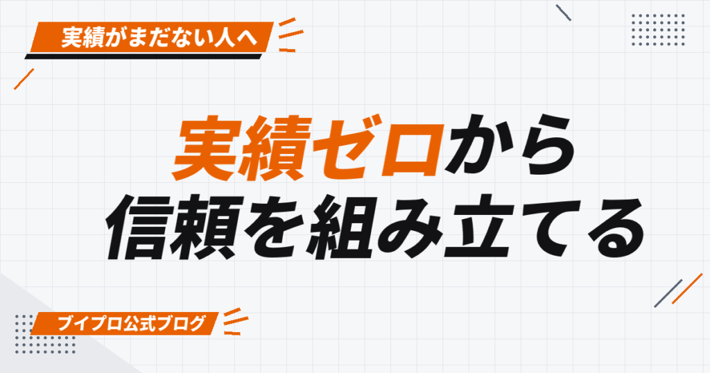実績ゼロから 信頼を組み立てる