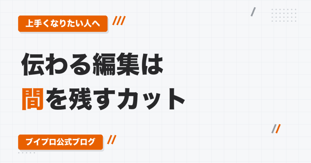 動画編集の「伝わる編集」とは｜意味のある間を残すカットと、AIより先に身につけたい判断力
